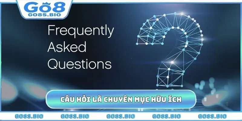 Câu hỏi thường gặp là chuyên mục hữu ích