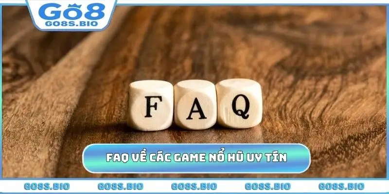 FAQ về các game nổ hũ uy tín