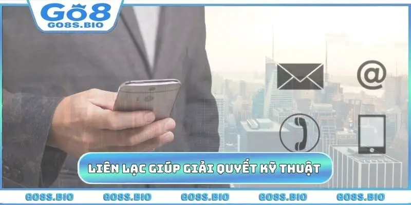 Việc liên lạc giúp giải quyết kỹ thuật ngay tức khắc