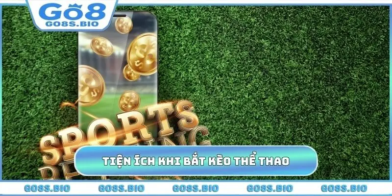 Tiện ích cho bạn khi bắt kèo thể thao GO8